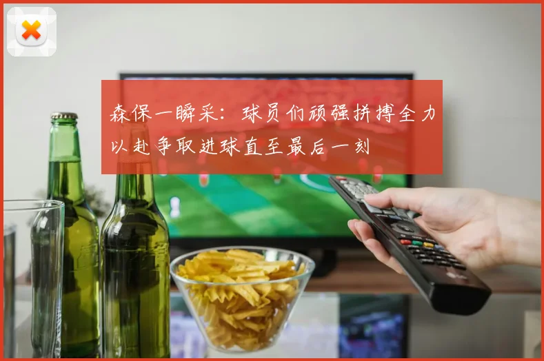 森保一瞬采：球员们顽强拼搏全力以赴争取进球直至最后一刻