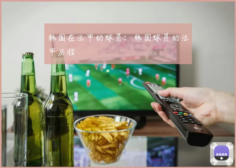 韩国在法甲的球员：韩国球员的法甲历程